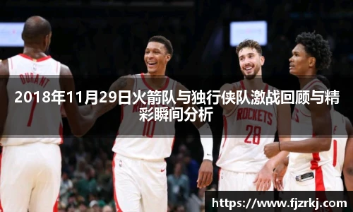 2018年11月29日火箭队与独行侠队激战回顾与精彩瞬间分析