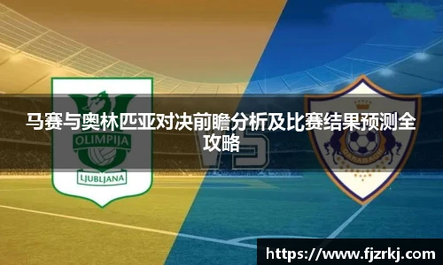 马赛与奥林匹亚对决前瞻分析及比赛结果预测全攻略
